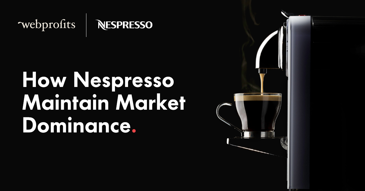 het doel plotseling Vruchtbaar How Nespresso Maintain Market Dominance - Webprofits Blog